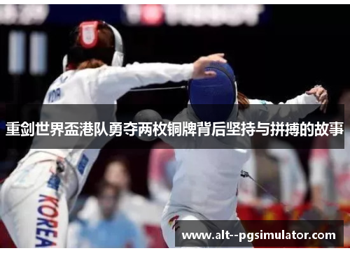 重剑世界盃港队勇夺两枚铜牌背后坚持与拼搏的故事