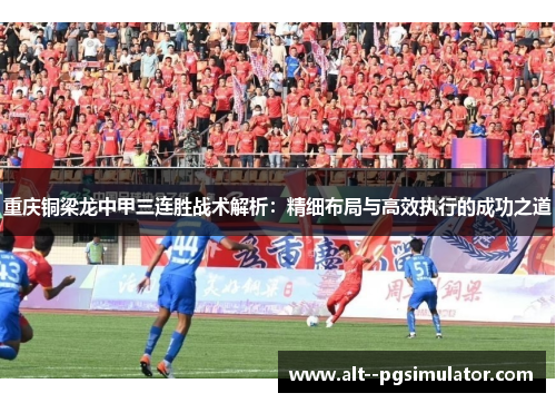 重庆铜梁龙中甲三连胜战术解析：精细布局与高效执行的成功之道