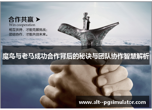 魔鸟与老马成功合作背后的秘诀与团队协作智慧解析 魔鸟与老马成功合作背后的秘诀与团队协作智慧解析