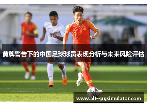 黄牌警告下的中国足球球员表现分析与未来风险评估 黄牌警告下的中国足球球员表现分析与未来风险评估