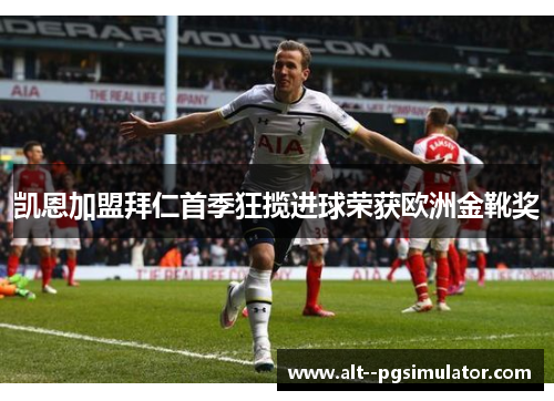 凯恩加盟拜仁首季狂揽进球荣获欧洲金靴奖