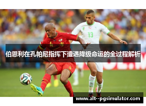 伯恩利在孔帕尼指挥下遭遇降级命运的全过程解析 伯恩利在孔帕尼指挥下遭遇降级命运的全过程解析