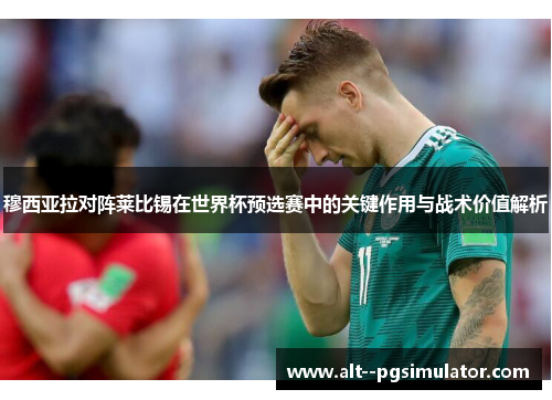 穆西亚拉对阵莱比锡在世界杯预选赛中的关键作用与战术价值解析