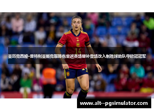 亚历克西娅·普特利亚斯克服膝伤重返赛场替补登场攻入制胜球助队夺欧冠冠军